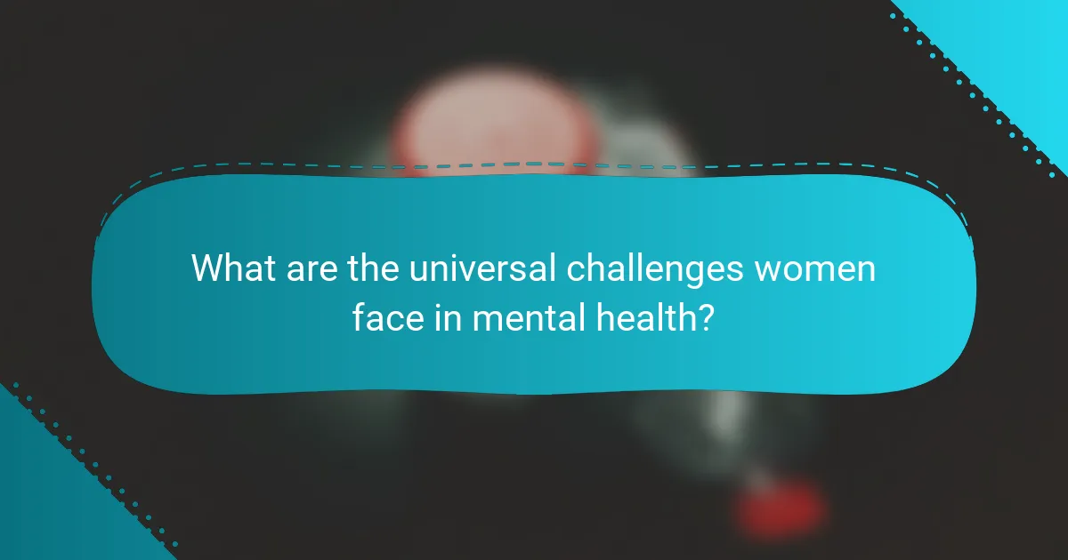 What are the universal challenges women face in mental health?