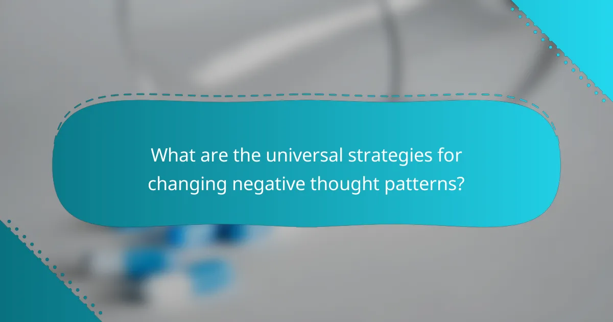 What are the universal strategies for changing negative thought patterns?