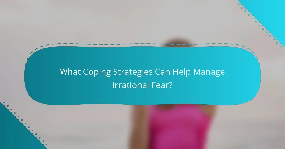 What Coping Strategies Can Help Manage Irrational Fear?