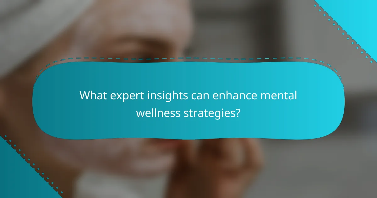 What expert insights can enhance mental wellness strategies?