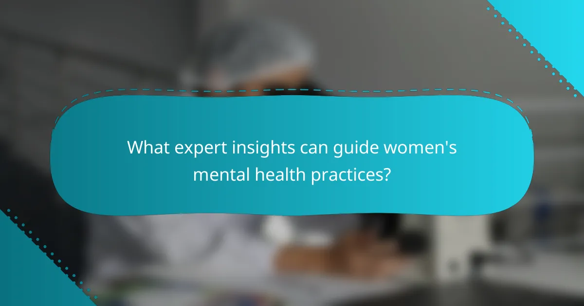 What expert insights can guide women's mental health practices?