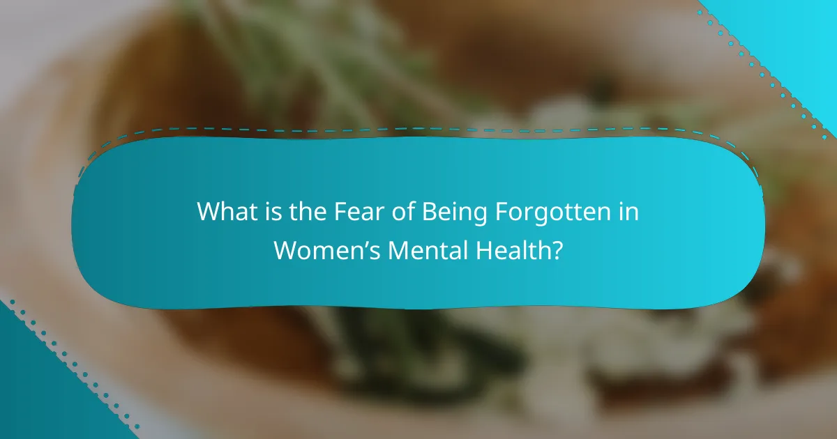 What is the Fear of Being Forgotten in Women’s Mental Health?