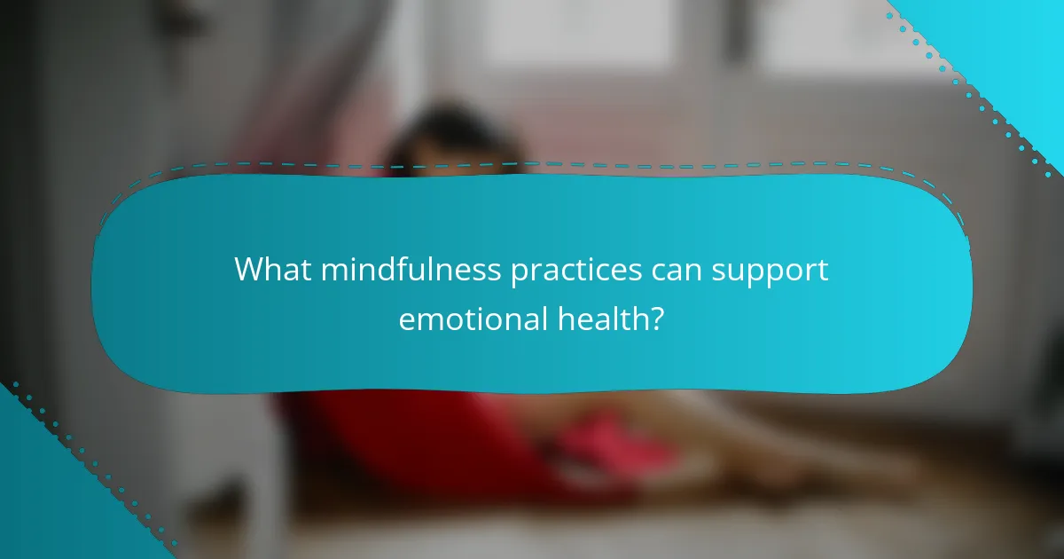 What mindfulness practices can support emotional health?