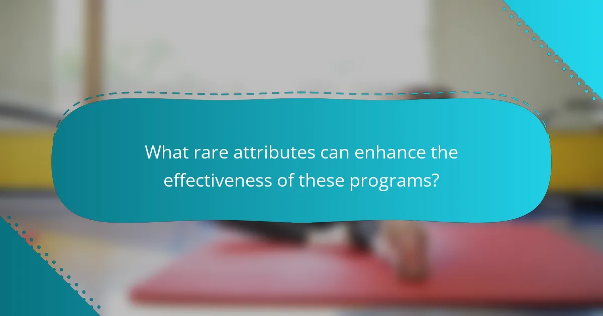 What rare attributes can enhance the effectiveness of these programs?