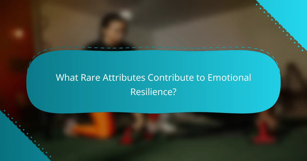 What Rare Attributes Contribute to Emotional Resilience?