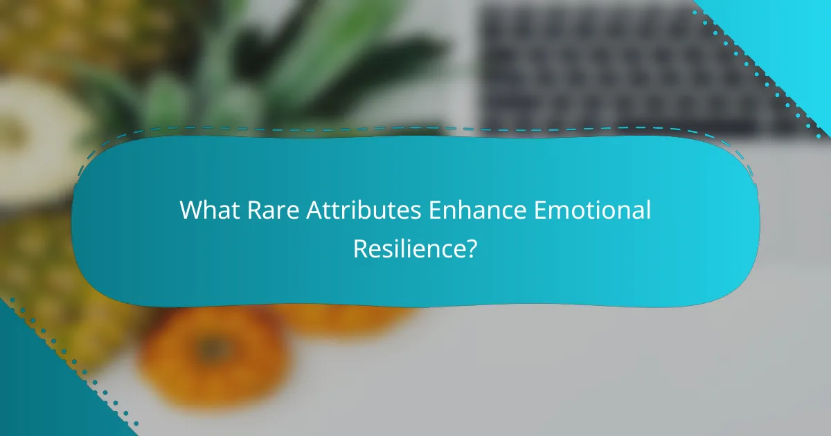 What Rare Attributes Enhance Emotional Resilience?