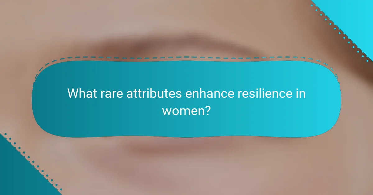 What rare attributes enhance resilience in women?