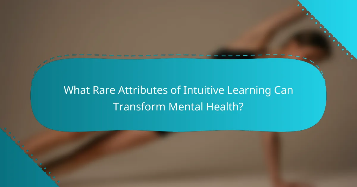 What Rare Attributes of Intuitive Learning Can Transform Mental Health?