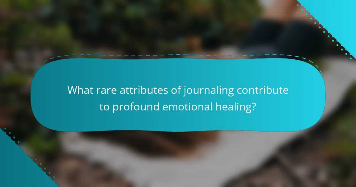 What rare attributes of journaling contribute to profound emotional healing?