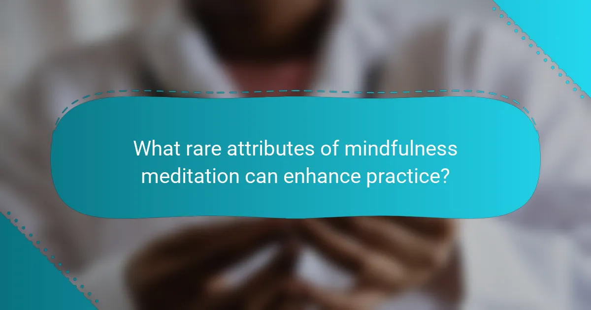 What rare attributes of mindfulness meditation can enhance practice?