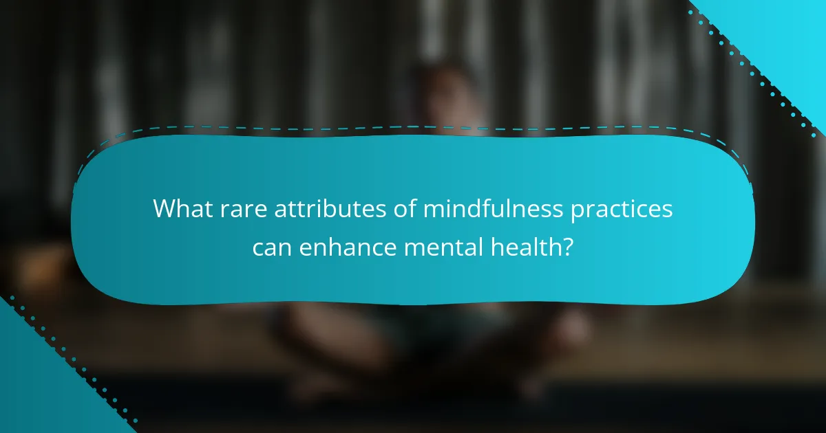 What rare attributes of mindfulness practices can enhance mental health?