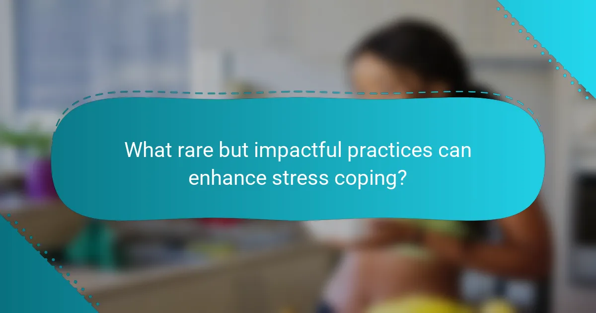 What rare but impactful practices can enhance stress coping?