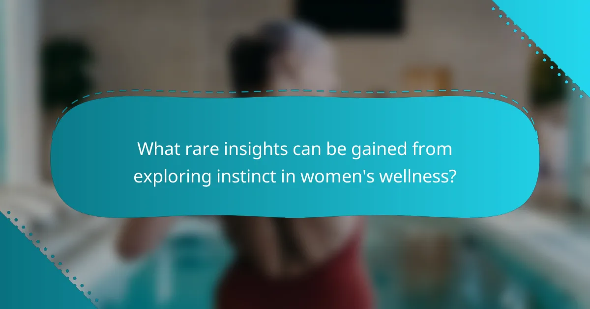 What rare insights can be gained from exploring instinct in women's wellness?