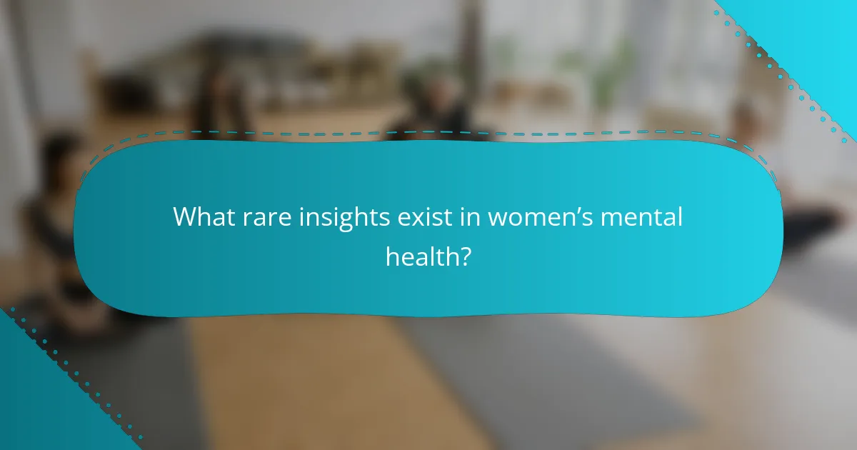 What rare insights exist in women’s mental health?