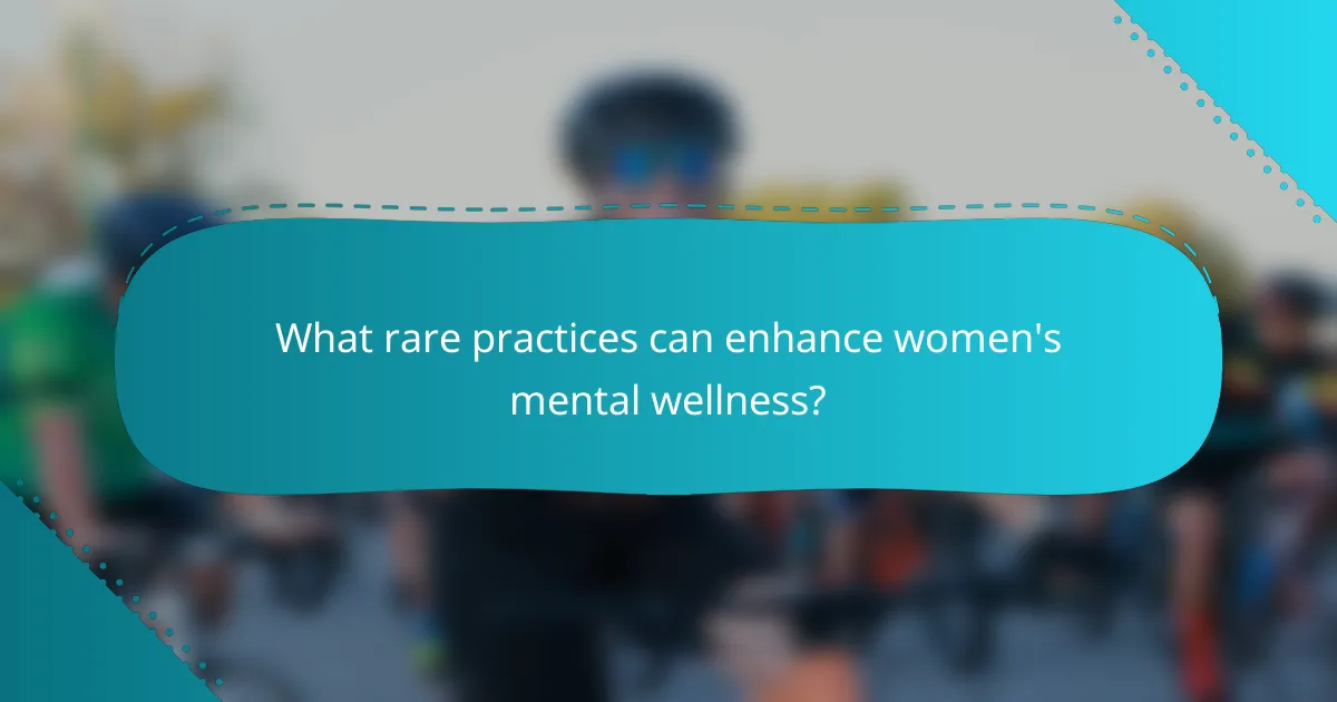 What rare practices can enhance women's mental wellness?