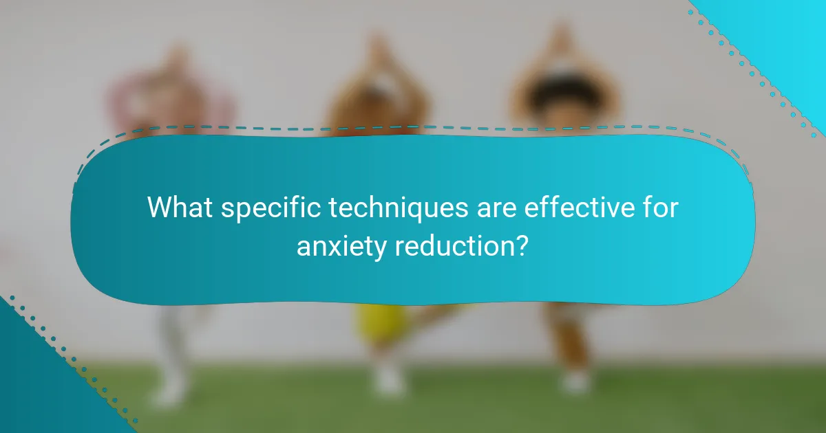 What specific techniques are effective for anxiety reduction?