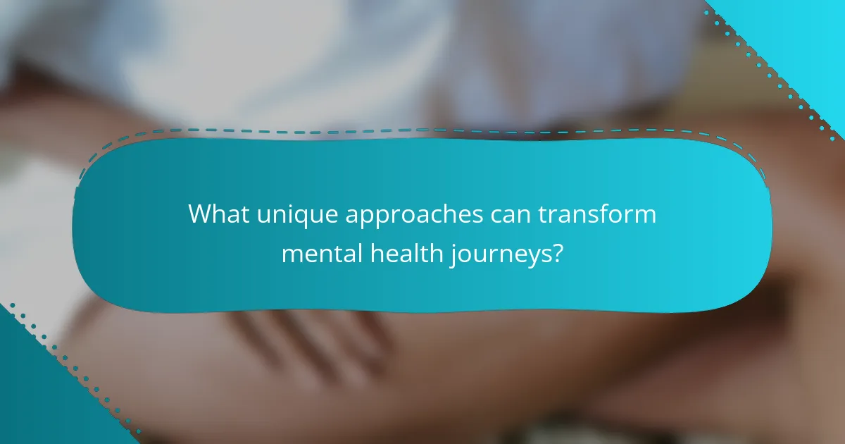 What unique approaches can transform mental health journeys?