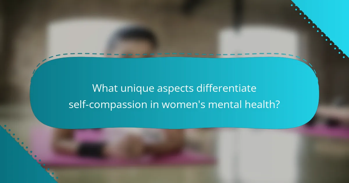 What unique aspects differentiate self-compassion in women's mental health?