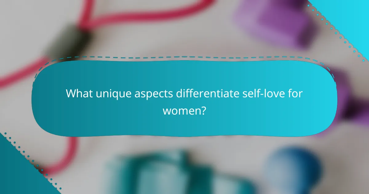 What unique aspects differentiate self-love for women?