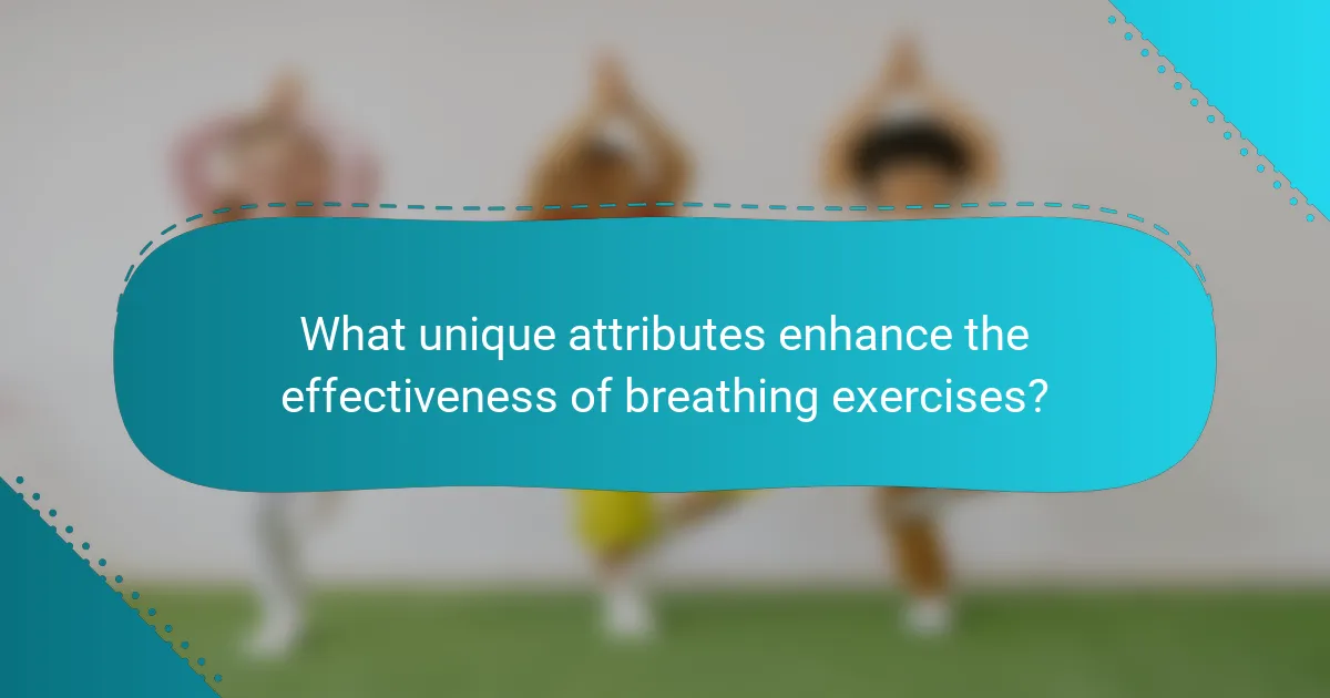 What unique attributes enhance the effectiveness of breathing exercises?