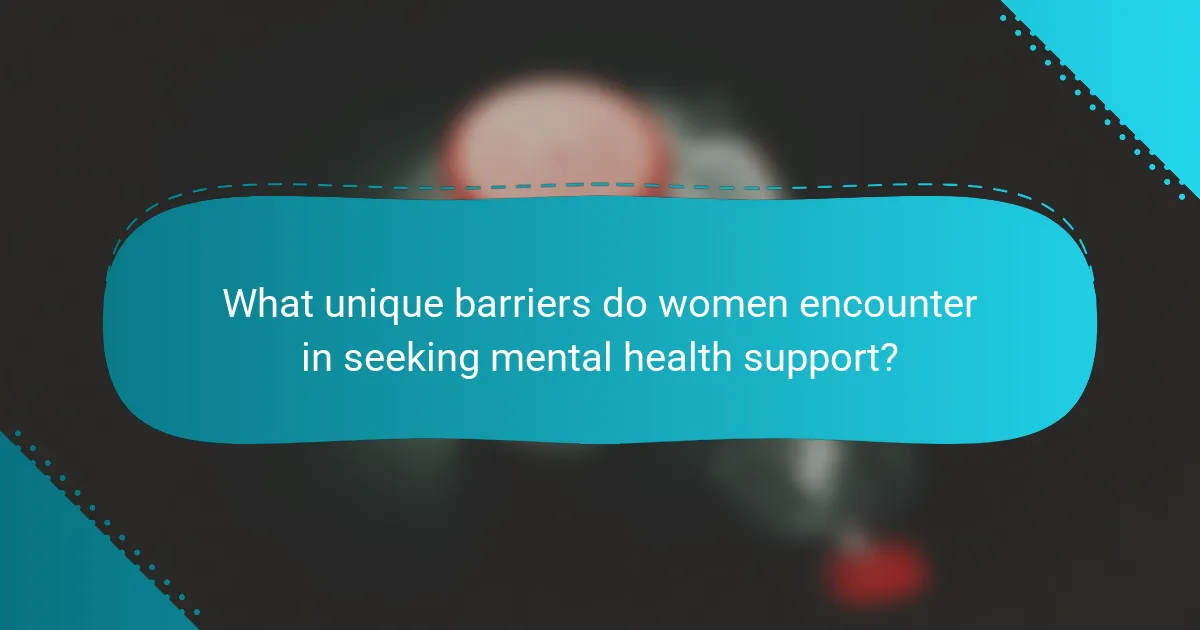 What unique barriers do women encounter in seeking mental health support?