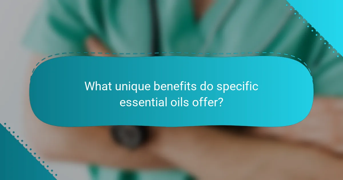 What unique benefits do specific essential oils offer?