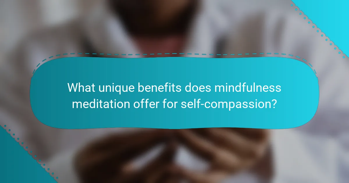 What unique benefits does mindfulness meditation offer for self-compassion?