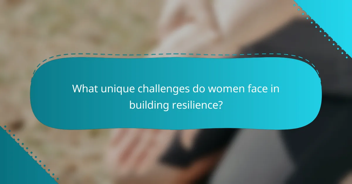 What unique challenges do women face in building resilience?