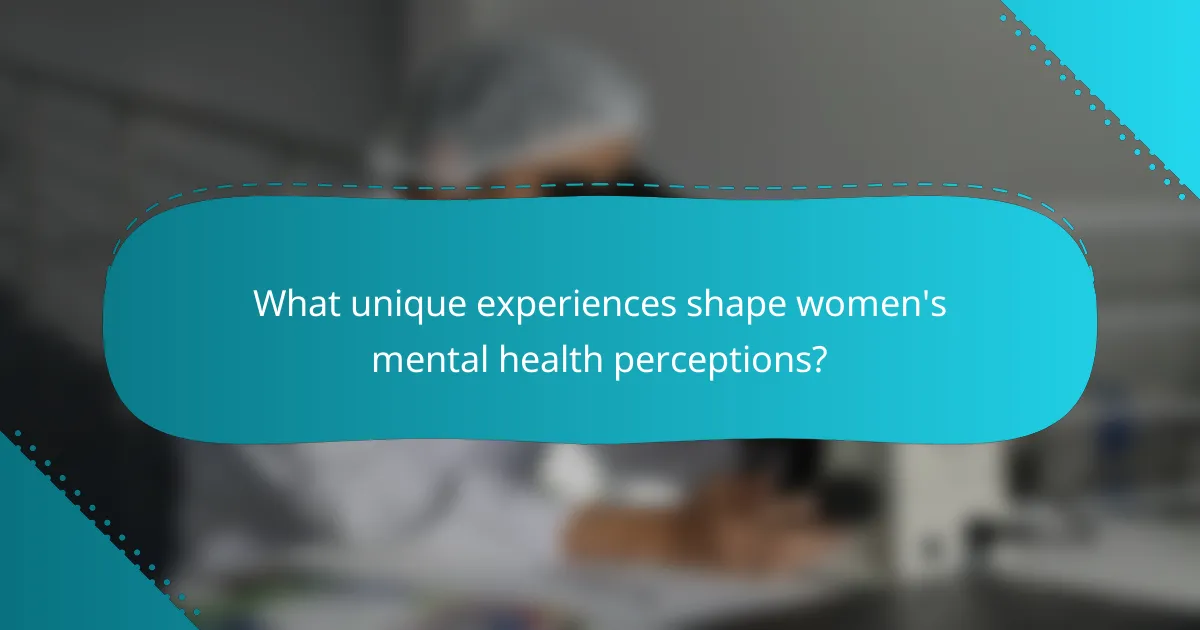 What unique experiences shape women's mental health perceptions?