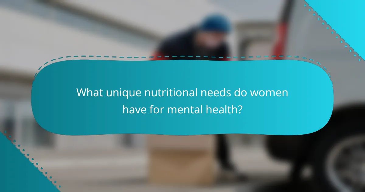 What unique nutritional needs do women have for mental health?