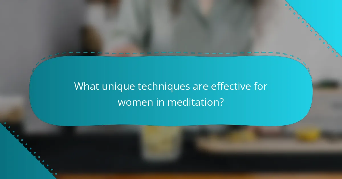What unique techniques are effective for women in meditation?